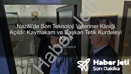 Nazilli’de Son Teknoloji Veteriner Kliniği Açıldı: Kaymakam ve Başkan Tetik Kurdeleyi Kesti