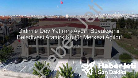 Didim’e Dev Yatırım: Aydın Büyükşehir Belediyesi Atatürk Kültür Merkezi Açıldı!