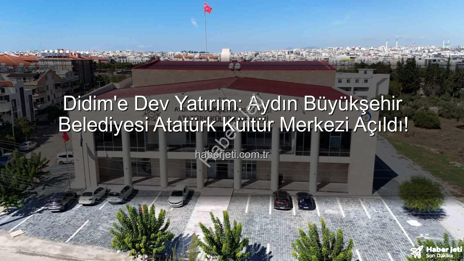 Didim Atatürk Kültür Merkezi - Didim'e Dev Yatırım: Aydın Büyükşehir Belediyesi Atatürk Kültür Merkezi Açıldı!