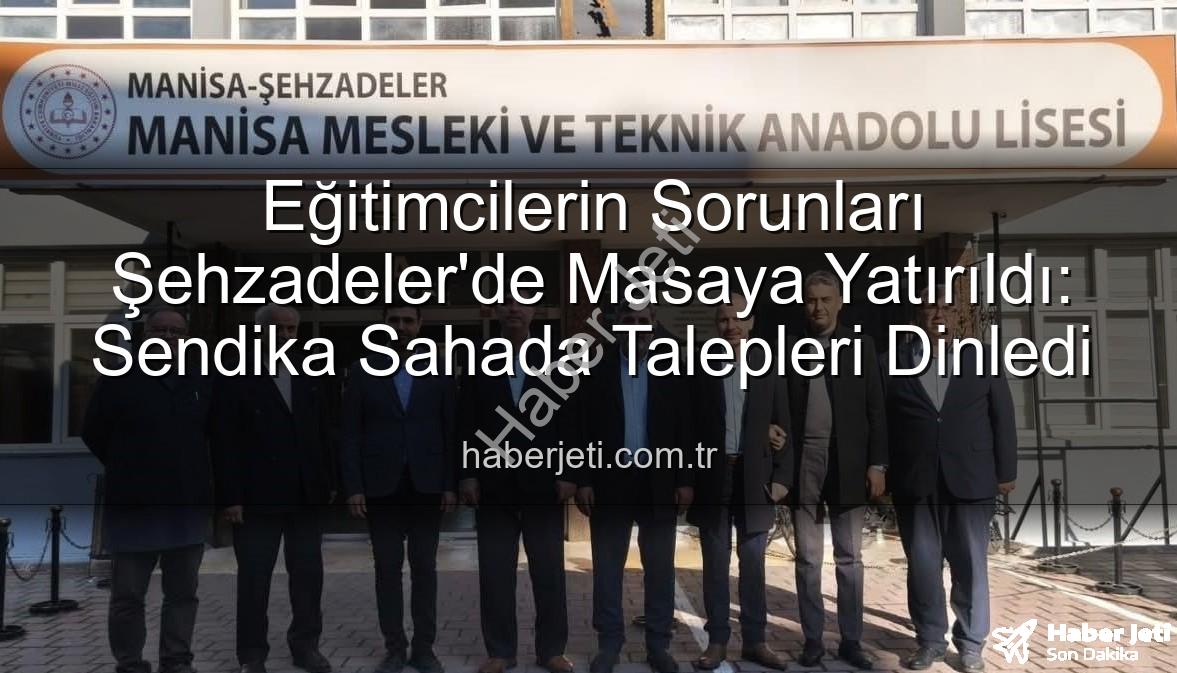 eğitimcilerin sorunları - Eğitimcilerin Sorunları Şehzadeler'de Masaya Yatırıldı: Sendika Sahada Talepleri Dinledi