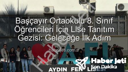 Başçayır Ortaokulu 8. Sınıf Öğrencileri İçin Lise Tanıtım Gezisi: Geleceğe İlk Adım