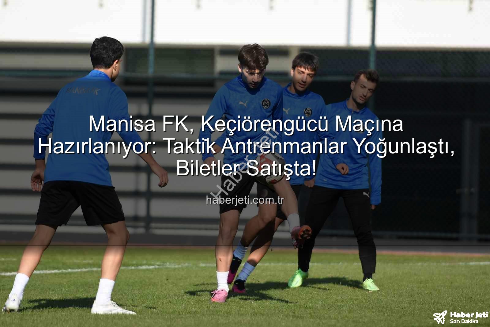 Manisa FK Keçiörengücü - Manisa FK, Keçiörengücü Maçına Hazırlanıyor: Takti̇k Antrenmanlar Yoğunlaştı, Biletler Satışta!