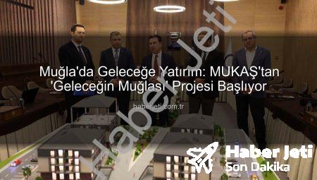 Muğla’da Geleceğe Yatırım: MUKAŞ’tan ‘Geleceğin Muğlası’ Projesi Başlıyor