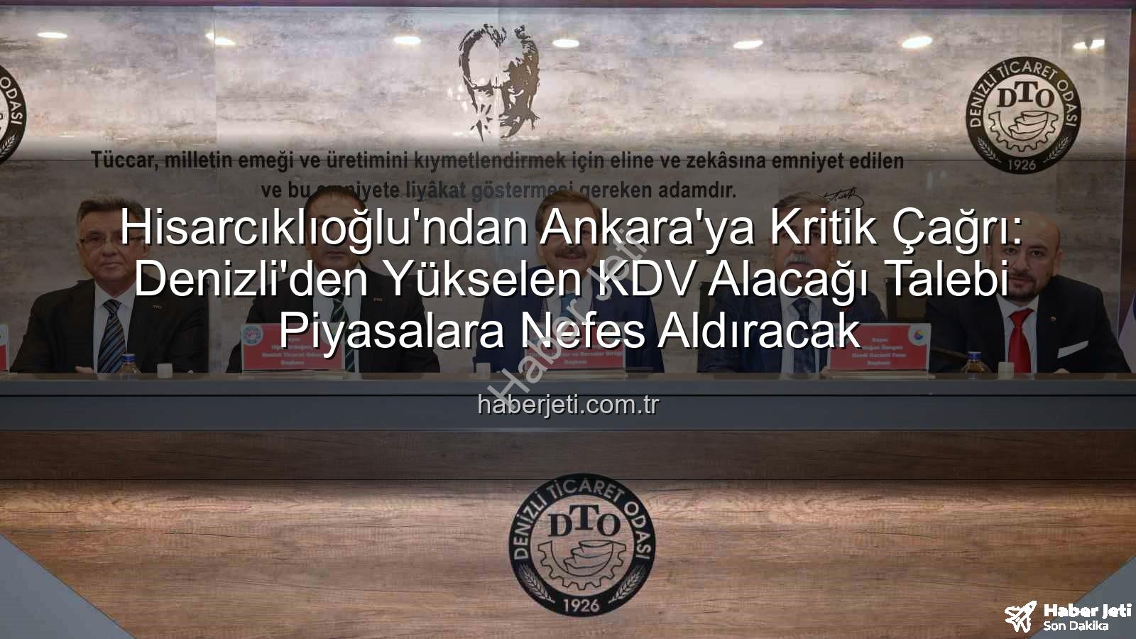 KDV alacağı - Hisarcıklıoğlu'ndan Ankara'ya Kritik Çağrı: Denizli'den Yükselen KDV Alacağı Talebi Piyasalara Nefes Aldıracak