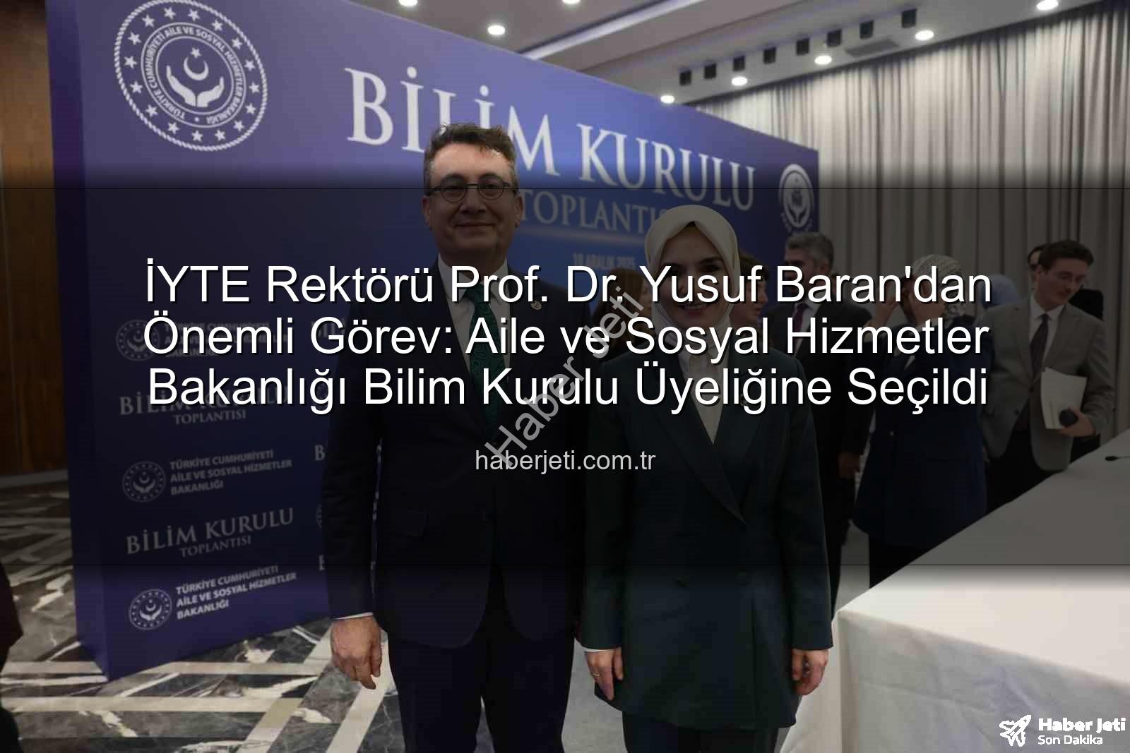 Yusuf Baran Bilim Kurulu - İYTE Rektörü Prof. Dr. Yusuf Baran'dan Önemli Görev: Aile ve Sosyal Hizmetler Bakanlığı Bilim Kurulu Üyeliğine Seçildi