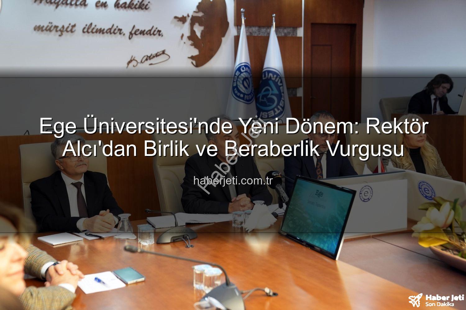 Ege Üniversitesi - Ege Üniversitesi'nde Yeni Dönem: Rektör Alcı'dan Birlik ve Beraberlik Vurgusu