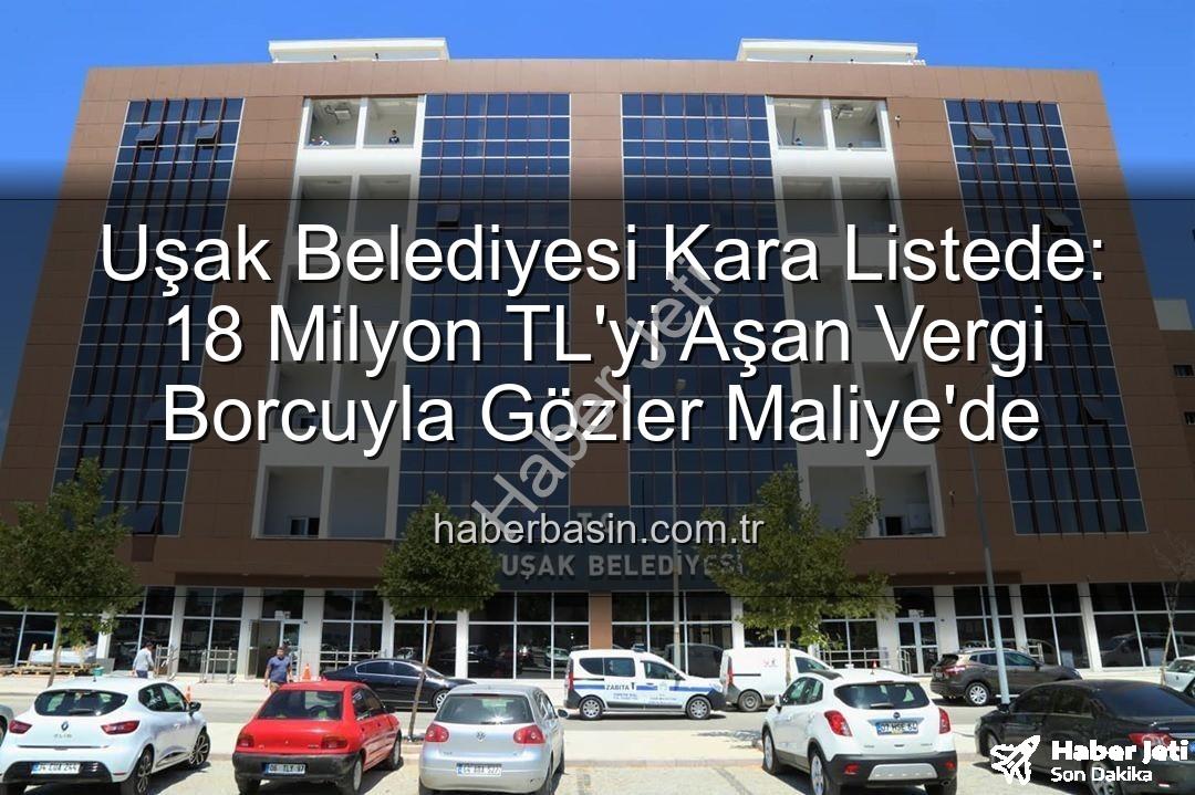 Uşak Belediyesi vergi borcu - Uşak Belediyesi'nden Şok Gelişme: 18 Milyon TL'yi Aşan Vergi Borcuyla Kara Listeye Girdi!