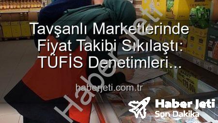 Tavşanlı Marketlerinde Fiyat Takibi Sıkılaştı: TÜFİS Denetimleri Vatandaşı Koruyor