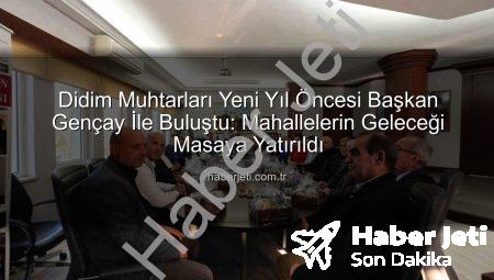Didim Muhtarları Yeni Yıl Öncesi Başkan Gençay İle Buluştu: Mahallelerin Geleceği Masaya Yatırıldı