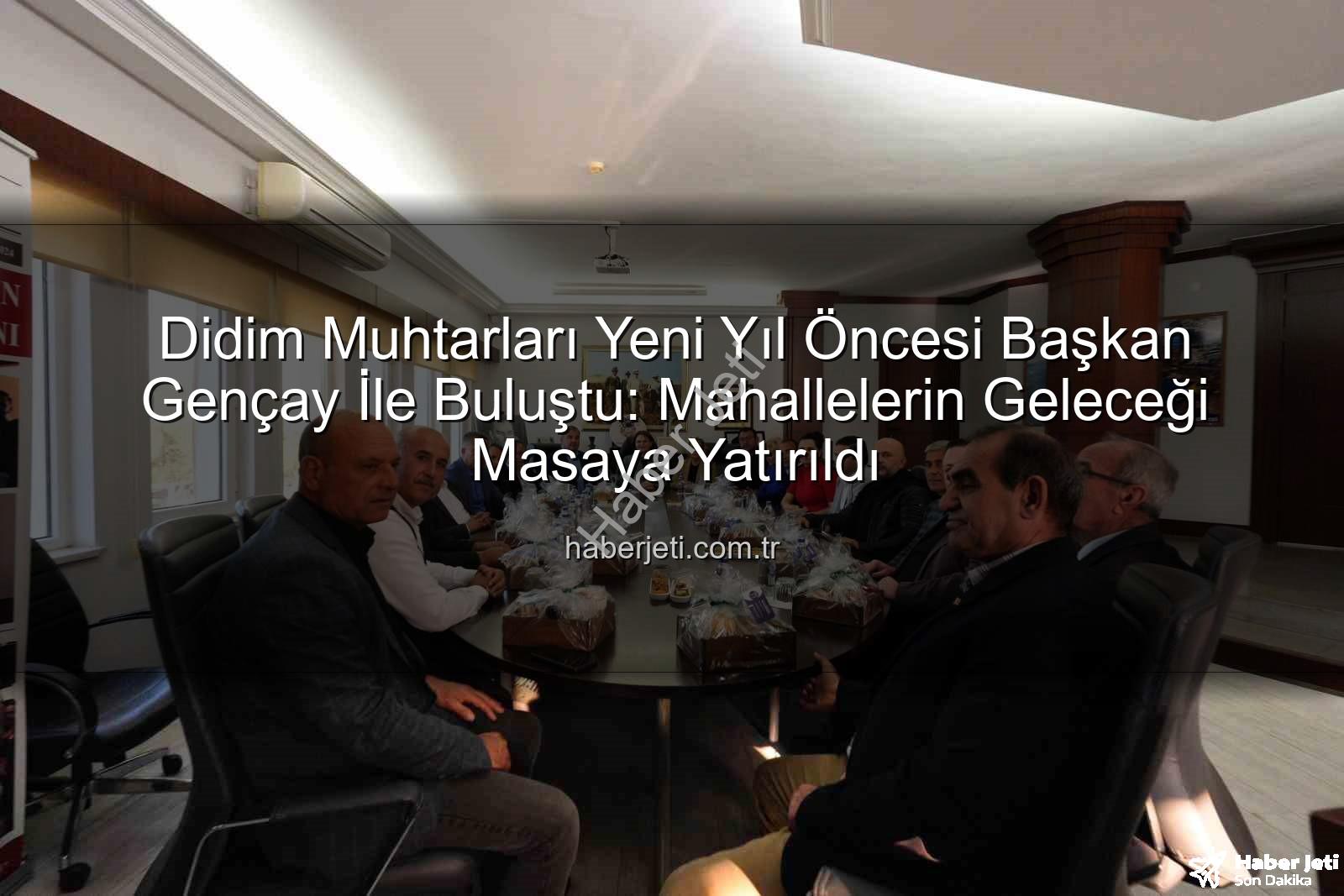 Didim muhtarları - Didim Muhtarları Yeni Yıl Öncesi Başkan Gençay İle Buluştu: Mahallelerin Geleceği Masaya Yatırıldı
