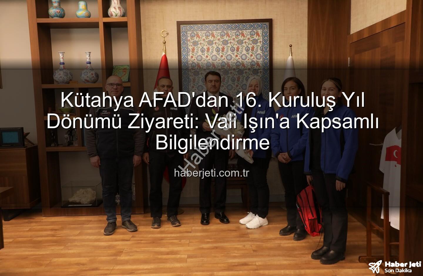 Kütahya AFAD - Kütahya AFAD'dan 16. Kuruluş Yıl Dönümü Ziyareti: Vali Işın'a Kapsamlı Bilgilendirme