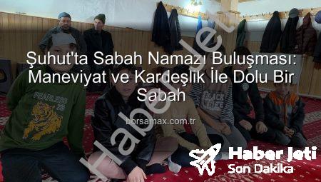 Şuhut’ta Sabah Namazı Buluşması: Efe Köyü Camii’nde Manevi Coşku ve Birlik Ruhu
