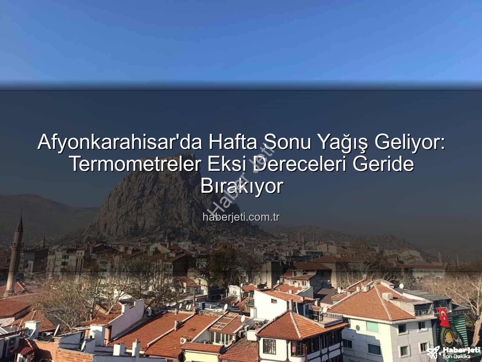 Afyonkarahisar hafta sonu yağış - Afyonkarahisar'da Hafta Sonu Yağış Geliyor: Termometreler Eksi Dereceleri Geride Bırakıyor