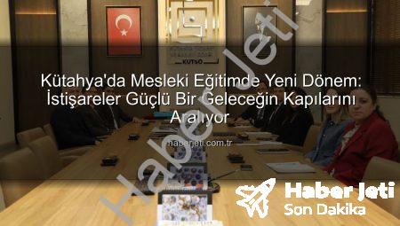 Kütahya’da Mesleki Eğitimde Yeni Dönem: İstişareler Güçlü Bir Geleceğin Kapılarını Aralıyor