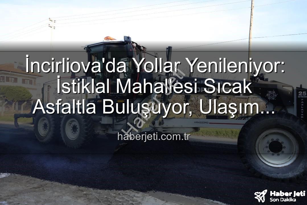İncirliova sıcak asfalt - İncirliova'da Yollar Yenileniyor: İstiklal Mahallesi Sıcak Asfaltla Buluşuyor, Ulaşım Konforu Artıyor