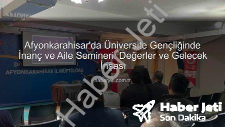 Afyonkarahisar’da Üniversite Gençliğinde İnanç ve Aile Semineri: Değerler ve Gelecek İnşası