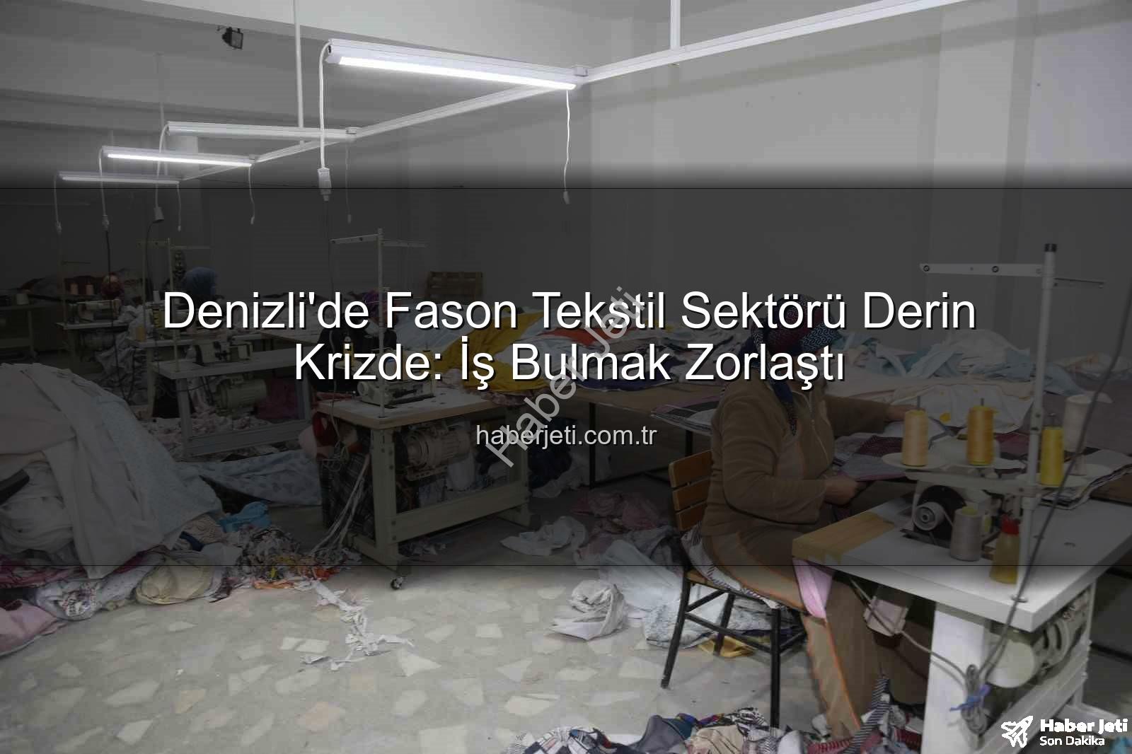 fason tekstil sektörü - Denizli'de Fason Tekstil Sektörü Derin Krizde: İş Bulmak Zorlaştı