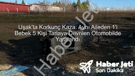 Uşak’ta Korkunç Kaza: Aynı Aileden 1’i Bebek 5 Kişi Tarlaya Devrilen Otomobilde Yaralandı