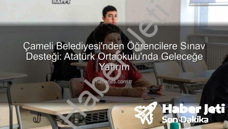 Çameli Belediyesi’nden Öğrencilere Sınav Desteği: Atatürk Ortaokulu’nda Geleceğe Yatırım