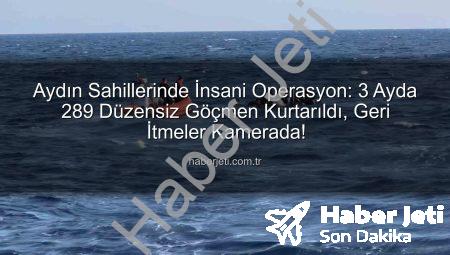 Aydın Sahillerinde İnsani Operasyon: 3 Ayda 289 Düzensiz Göçmen Kurtarıldı, Geri İtmeler Kamerada!