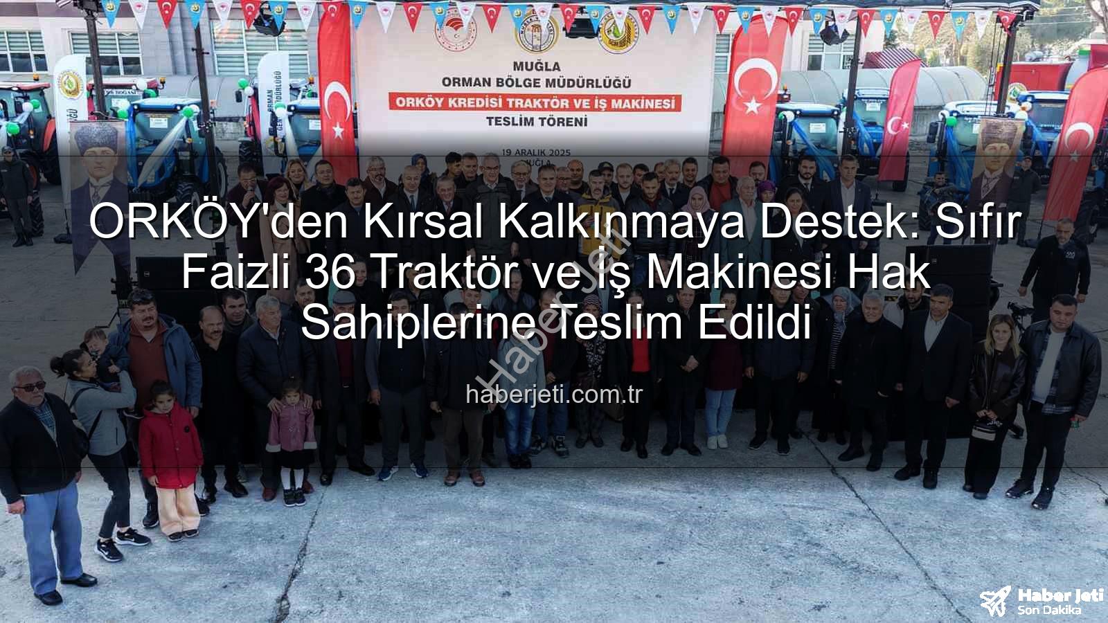 ORKÖY kredileri - ORKÖY'den Kırsal Kalkınmaya Destek: Sıfır Faizli 36 Traktör ve İş Makinesi Hak Sahiplerine Teslim Edildi