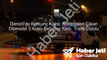 Denizli’de Korkunç Kaza: Kontrolden Çıkan Otomobil 3 Aracı Birbirine Kattı, Trafik Durdu