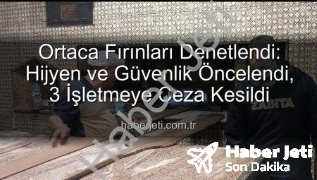 Ortaca Fırınları Denetlendi: Hijyen ve Güvenlik Öncelendi, 3 İşletmeye Ceza Kesildi