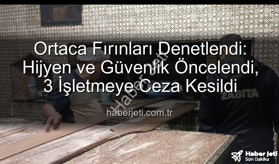 Ortaca fırın denetimi - Ortaca Fırınları Denetlendi: Hijyen ve Güvenlik Öncelendi, 3 İşletmeye Ceza Kesildi