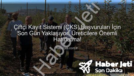 Çiftçi Kayıt Sistemi (ÇKS) Başvuruları İçin Son Gün Yaklaşıyor: Üreticilere Önemli Hatırlatma!