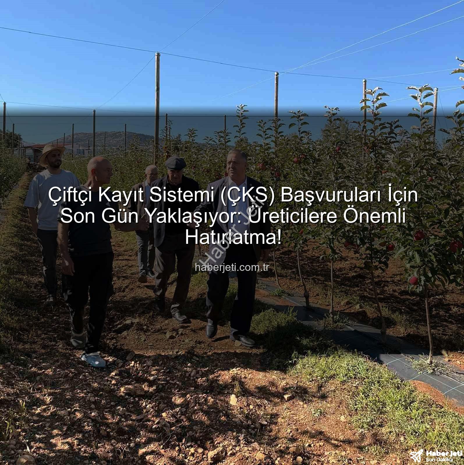 ÇKS başvuruları - Çiftçi Kayıt Sistemi (ÇKS) Başvuruları İçin Son Gün Yaklaşıyor: Üreticilere Önemli Hatırlatma!