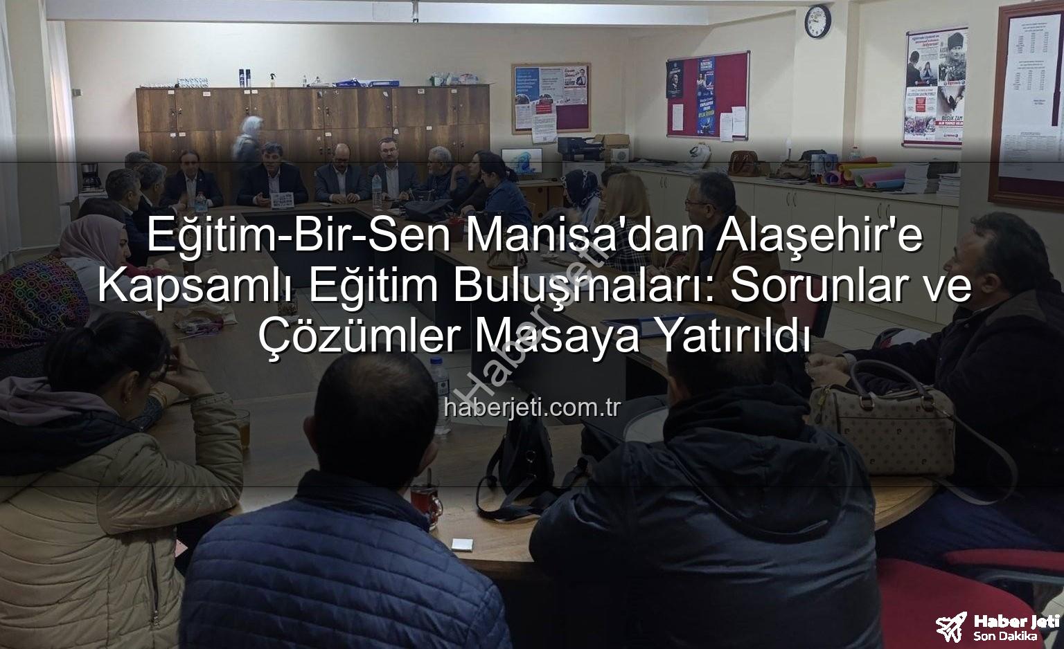 Eğitim-Bir-Sen Manisa Alaşehir - Eğitim-Bir-Sen Manisa'dan Alaşehir'e Kapsamlı Eğitim Buluşmaları: Sorunlar ve Çözümler Masaya Yatırıldı