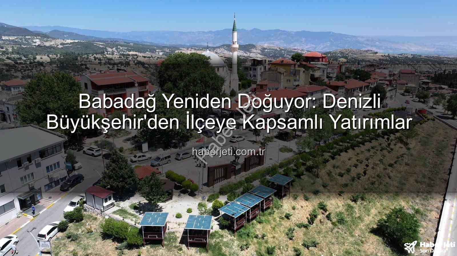 Babadağ yatırımlar - Babadağ Yeniden Doğuyor: Denizli Büyükşehir'den İlçeye Kapsamlı Yatırımlar