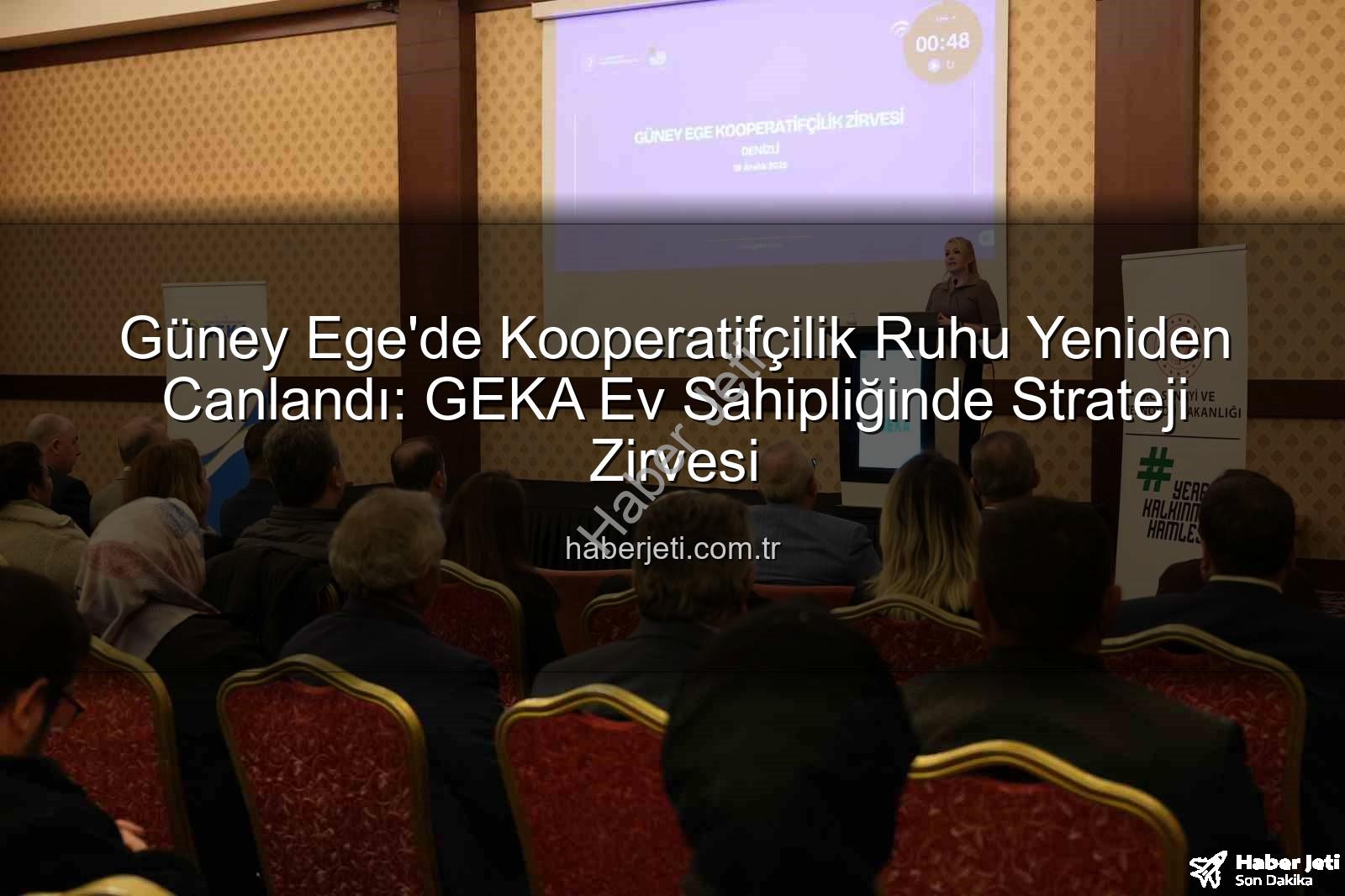 Güney Ege Kooperatifçilik Zirvesi - Güney Ege'de Kooperatifçilik Ruhu Yeniden Canlandı: GEKA Ev Sahipliğinde Strateji Zirvesi