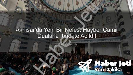 Akhisar’da Yeni Bir Nefes: Hayber Camii Dualarla İbadete Açıldı!