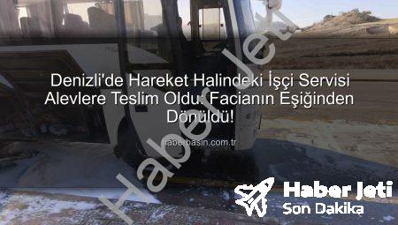 Denizli’de Seyir Halindeki İşçi Servisi Alev Aldı: Facianın Eşiğinden Dönüldü!