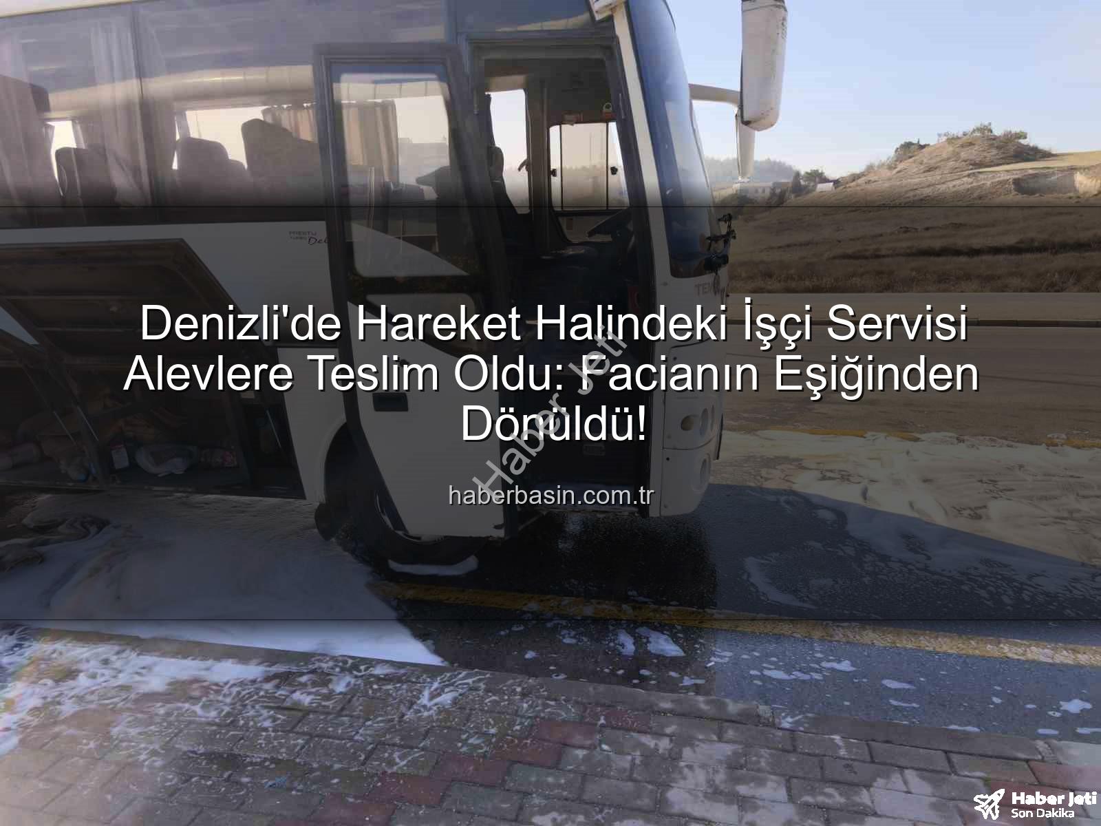işçi servisi alev aldı - Denizli'de Seyir Halindeki İşçi Servisi Alev Aldı: Facianın Eşiğinden Dönüldü!