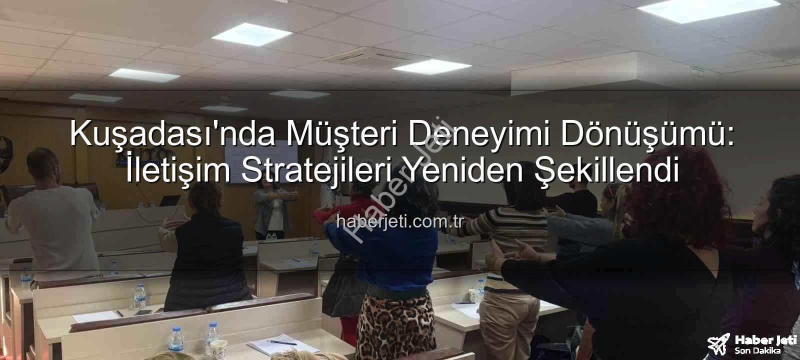 müşteri deneyimi - Kuşadası'nda Müşteri Deneyimi Dönüşümü: İletişim Stratejileri Yeniden Şekillendi