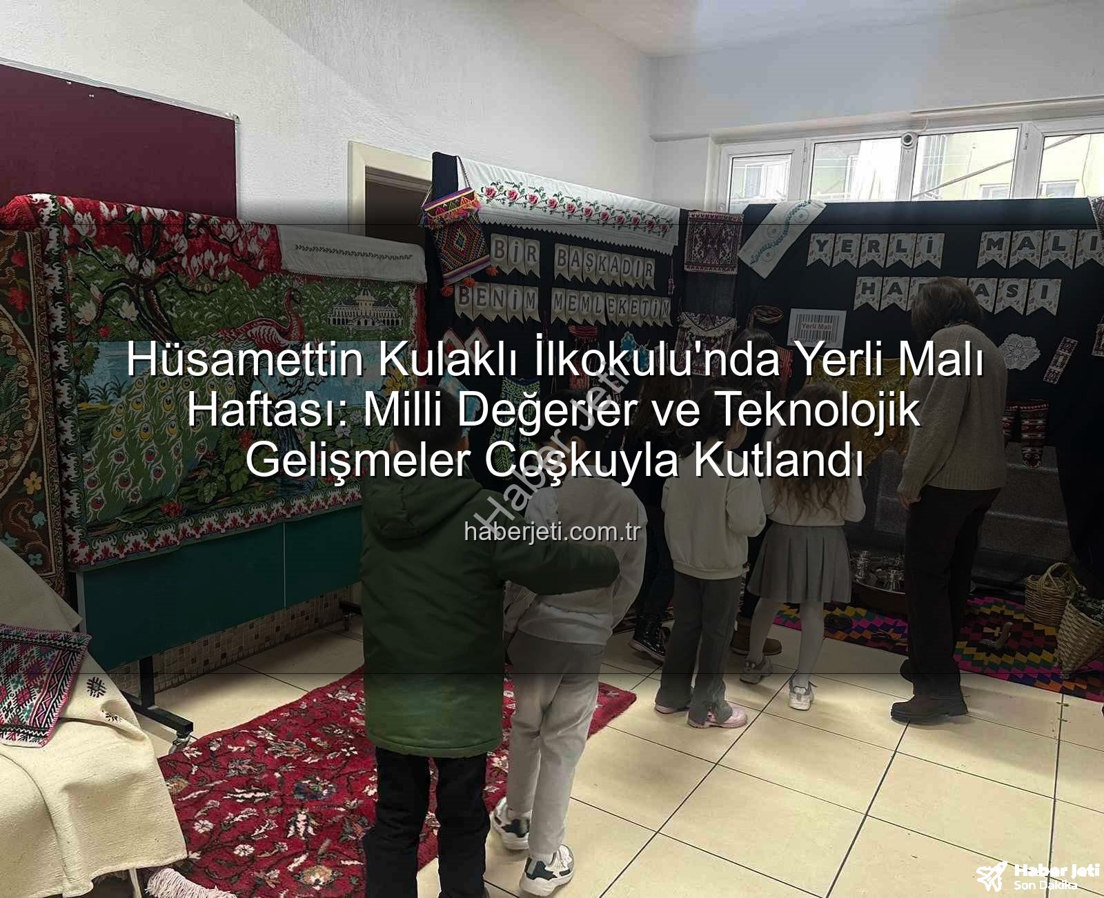 Yerli Malı Haftası - Hüsamettin Kulaklı İlkokulu'nda Yerli Malı Haftası: Milli Değerler ve Teknolojik Gelişmeler Coşkuyla Kutlandı