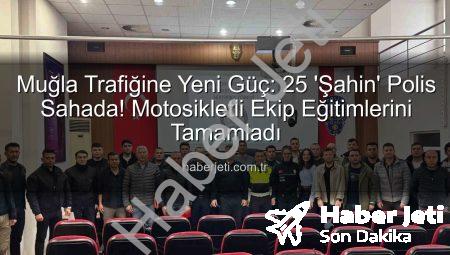 Muğla Trafiğine Yeni Güç: 25 ‘Şahin’ Polis Sahada! Motosikletli Ekip Eğitimlerini Tamamladı