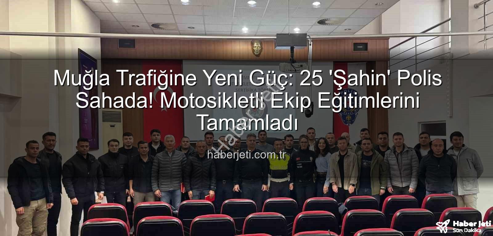Muğla trafik polis - Muğla Trafiğine Yeni Güç: 25 'Şahin' Polis Sahada! Motosikletli Ekip Eğitimlerini Tamamladı