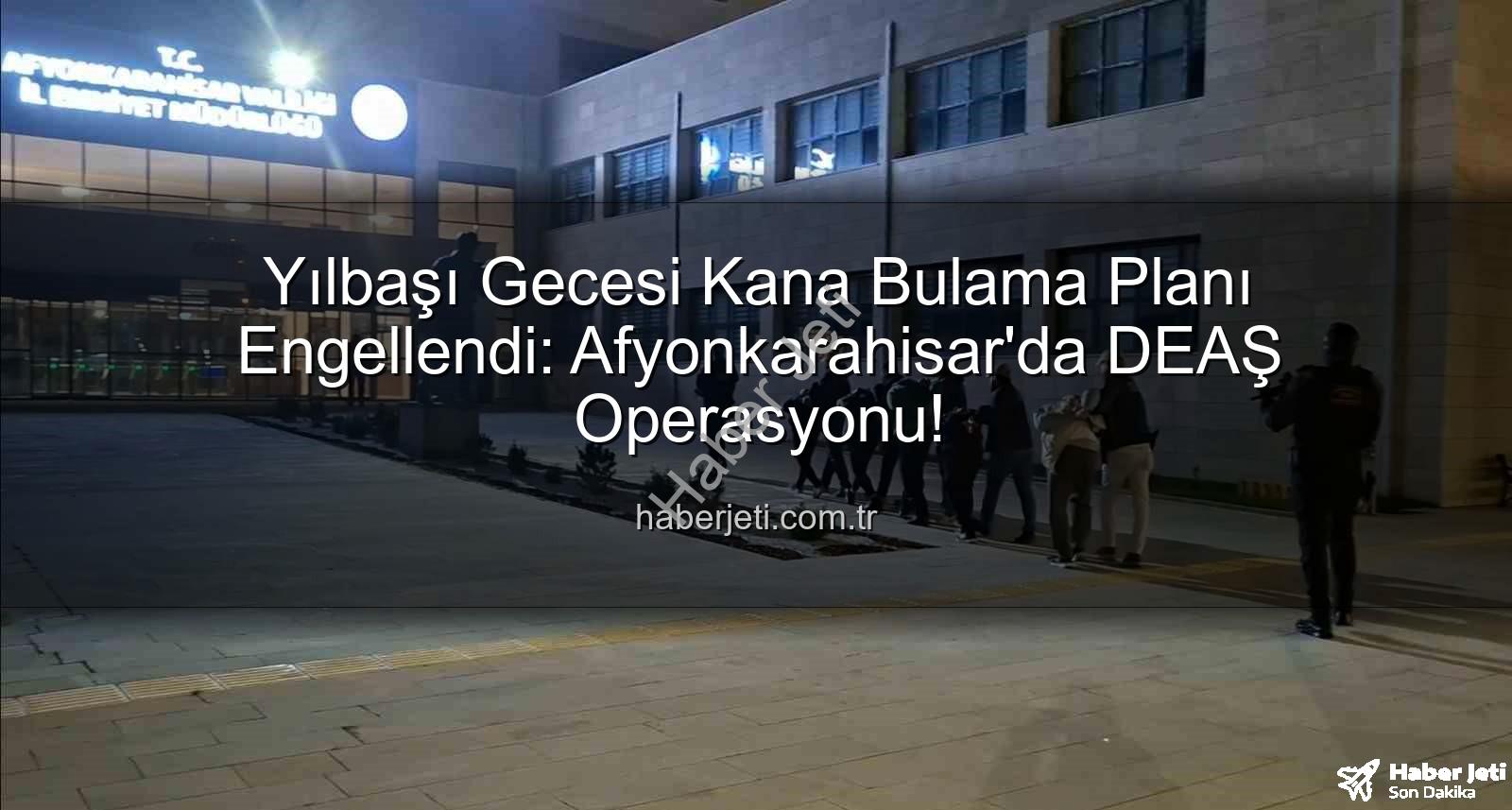 DEAŞ operasyonu - Yılbaşı Gecesi Kana Bulama Planı Engellendi: Afyonkarahisar'da DEAŞ Operasyonu!