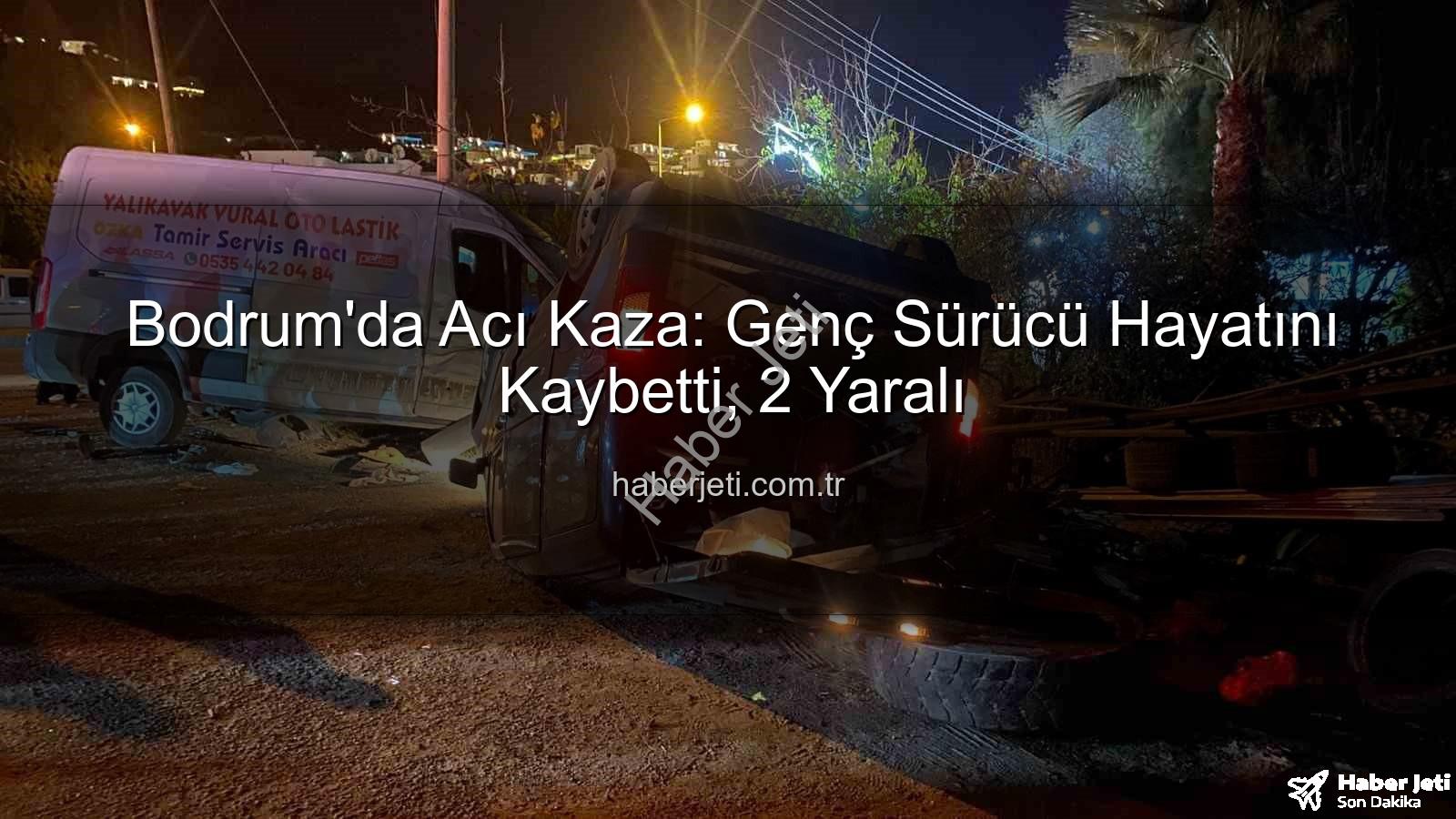 Bodrum trafik kazası - Bodrum'da Acı Kaza: Genç Sürücü Hayatını Kaybetti, 2 Yaralı