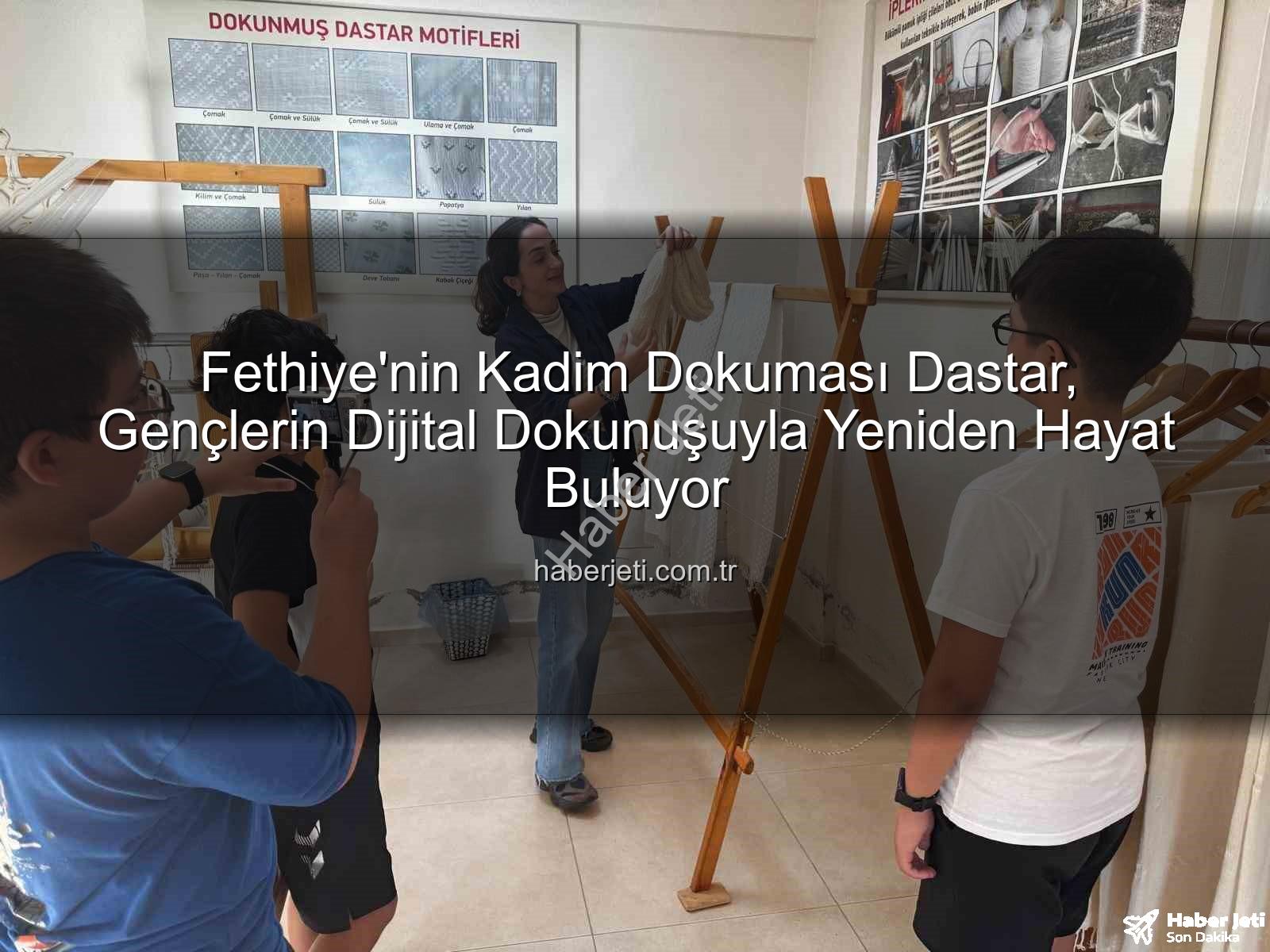 dastar dokumacılığı - Fethiye'nin Kadim Dokuması Dastar, Gençlerin Dijital Dokunuşuyla Yeniden Hayat Buluyor