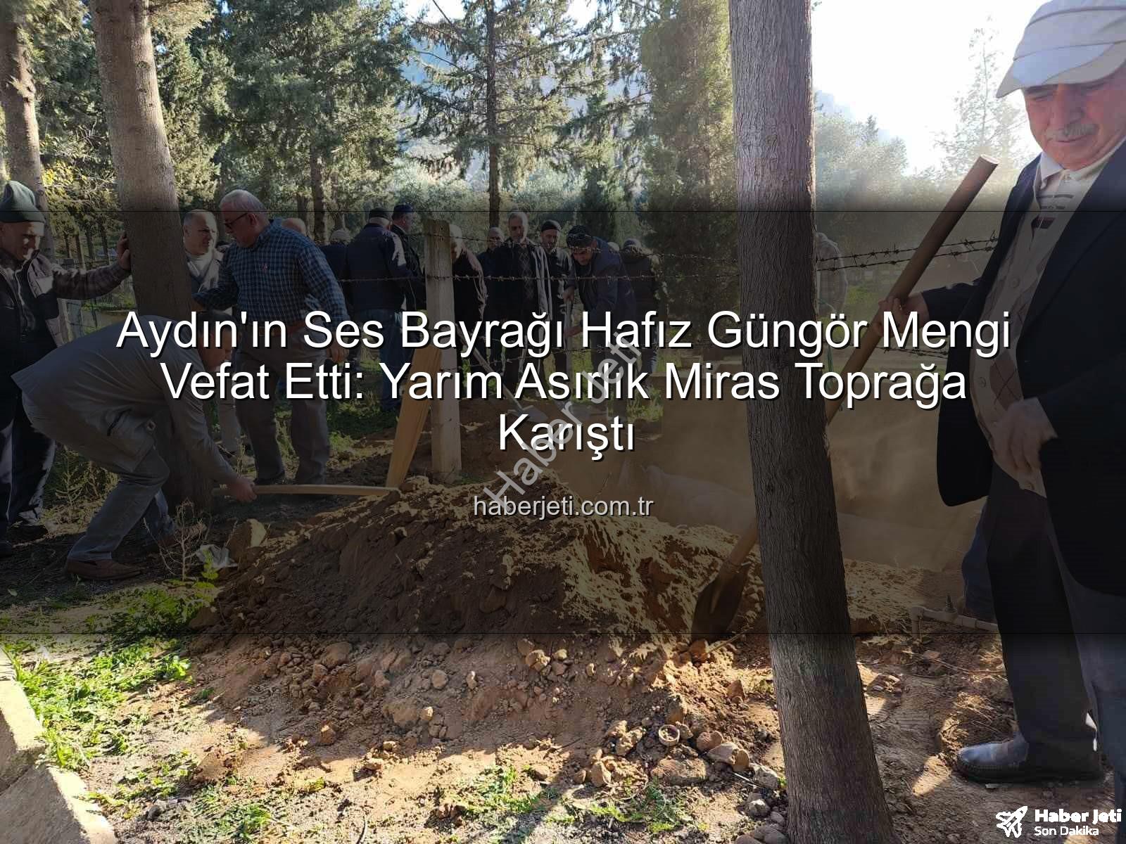 Hafız Güngör Mengi - Aydın'ın Ses Bayrağı Hafız Güngör Mengi Vefat Etti: Yarım Asırlık Miras Toprağa Karıştı